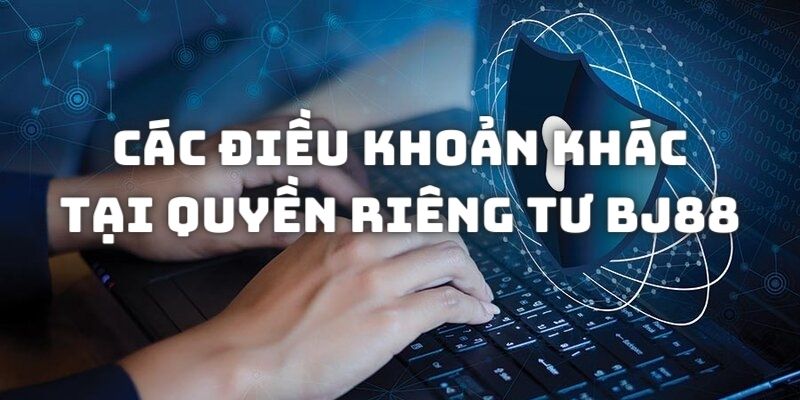 Còn rất nhiều quy định về quyền riêng tư tại nhà cái BJ88