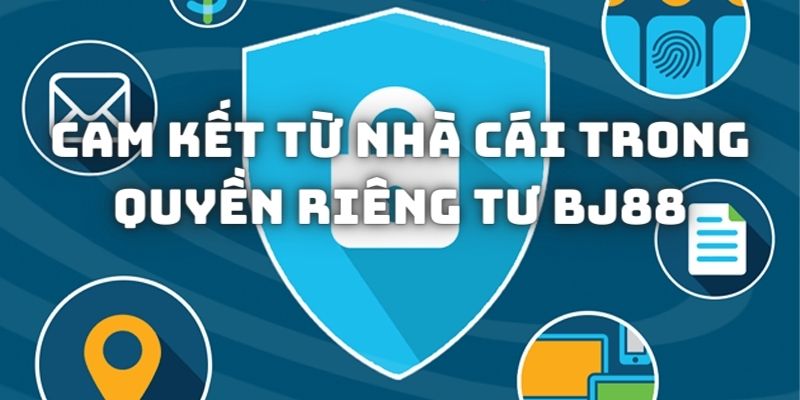 Những cam kết chặt chẽ của nhà cái BJ88 về thể chế quyền riêng tư