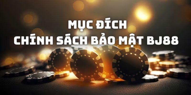 Chính sách bảo mật BJ88 được tạo ra với mục đích gì?