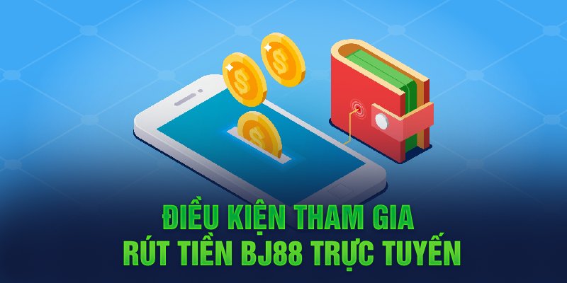 Cần rõ điều kiện để rút tiền bj88 để thực hiện giao dịch suôn sẻ