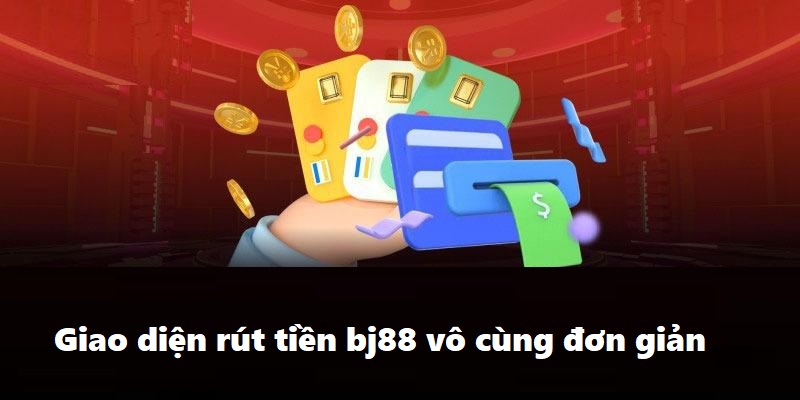 Giao diện rút tiền bj88 vô cùng đơn giản