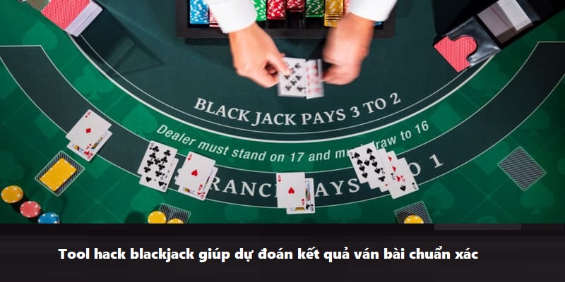 Tool hack blackjack giúp dự đoán kết quả ván bài chuẩn xác